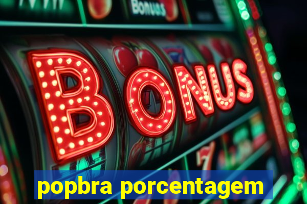 popbra porcentagem